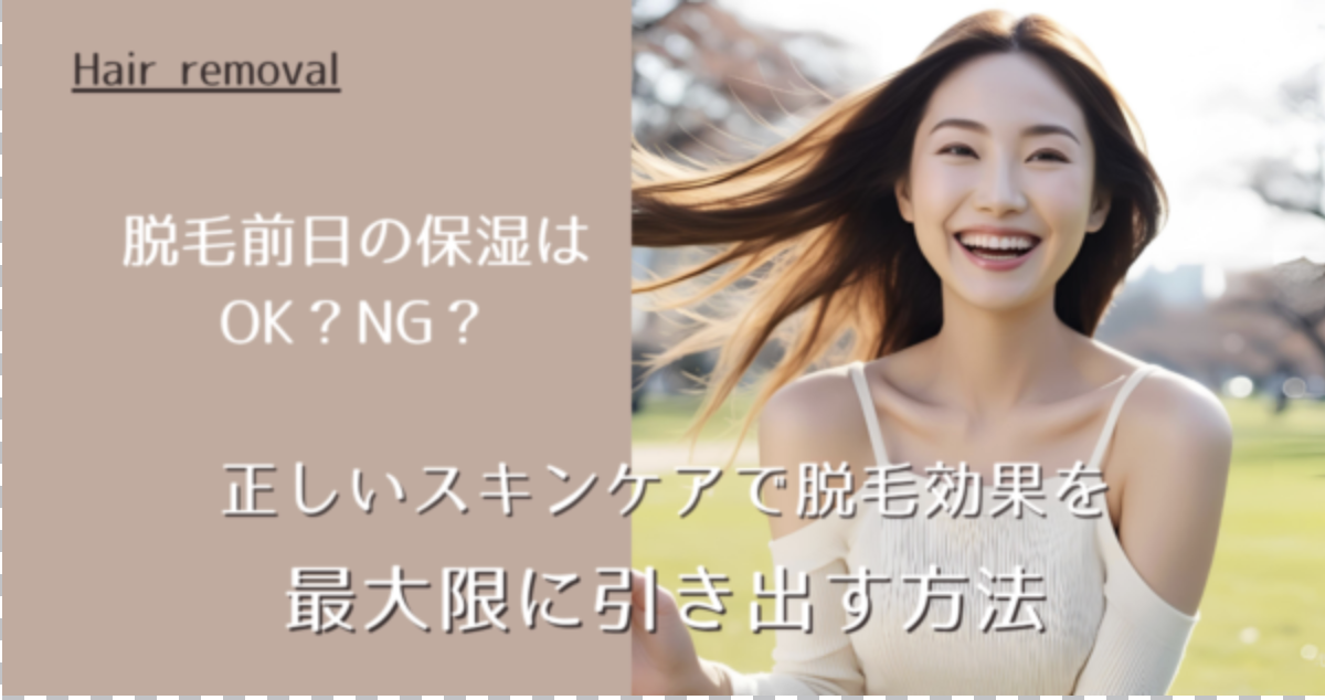 脱毛前日の保湿はOK？NG？正しいスキンケアで脱毛効果を最大限に引き出す！美肌効果についても解説