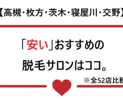 高槻枚方茨木寝屋川交野で安いおすすめの脱毛サロンはココ。全52店比較と書かれているハートの画像