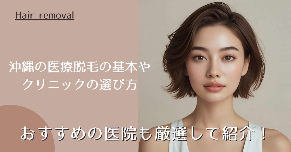 沖縄の医療脱毛の基本からクリニック選び、料金・施術・口コミ・アフターケアまで徹底解説！おすすめの医院も厳選して紹介！