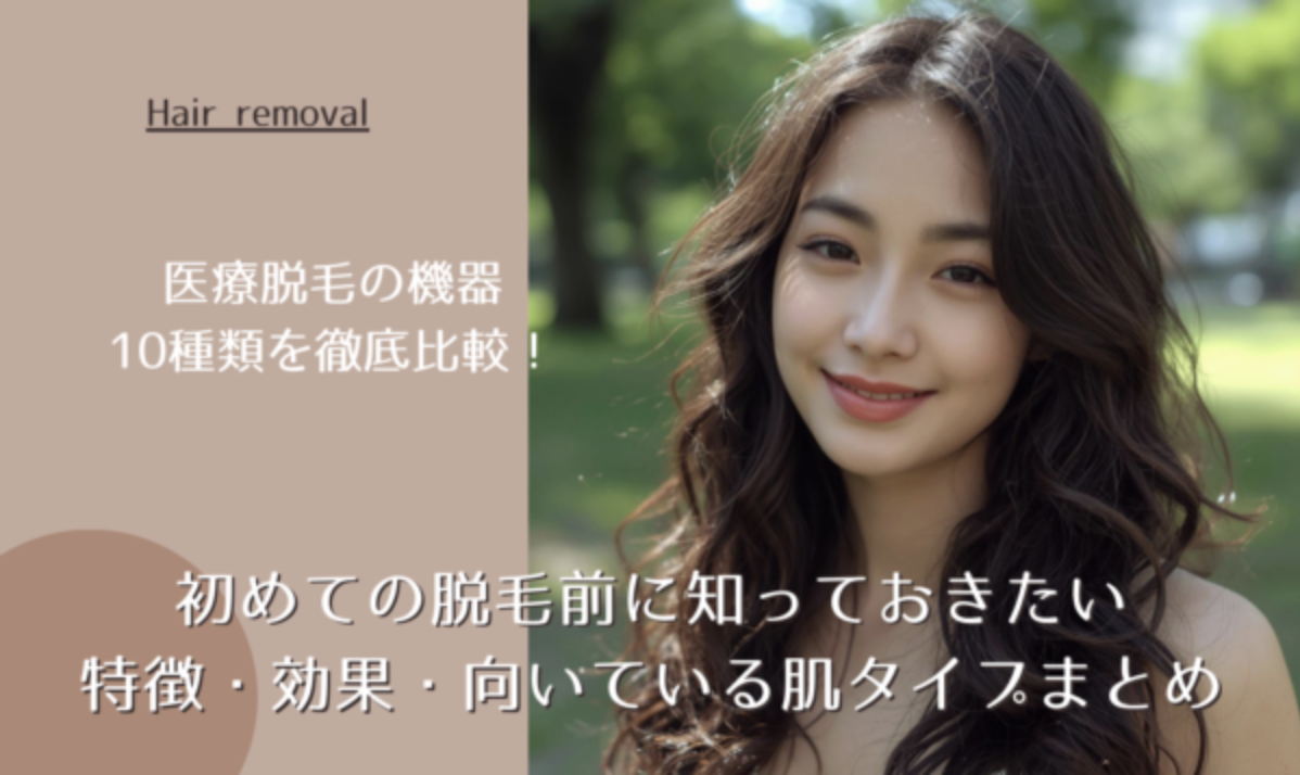 医療脱毛の機器10種類を徹底比較！初めての脱毛前に知っておきたい特徴・効果・向いている肌タイプまとめ