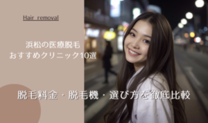 浜松の医療脱毛クリニックおすすめ10選|脱毛料金・脱毛機・選び方を徹底比較