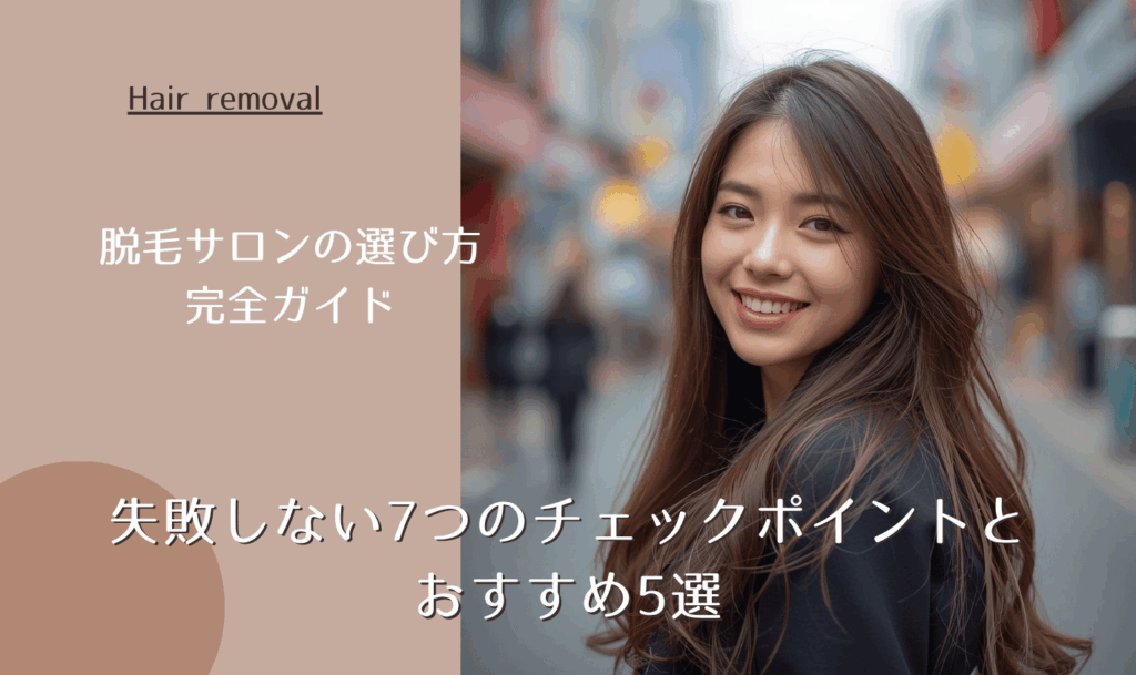 脱毛サロンの選び方完全ガイド｜失敗しない7つのチェックポイントとおすすめ5選